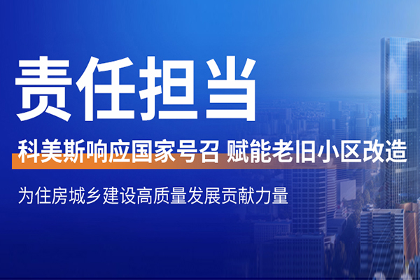 责任担当 I 科美斯响应国家号召，赋能老旧小区改造，为住房城乡建设高质量发展贡献力量！
